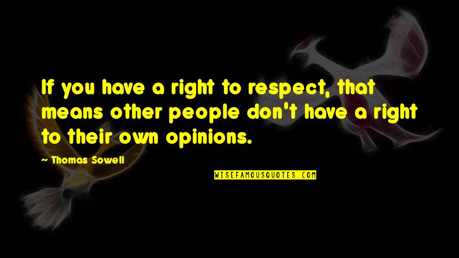 Souverain Chardonnay Quotes By Thomas Sowell: If you have a right to respect, that Souverain Chardonnay Quotes By Thomas Sowell: If you have a right to respect, that