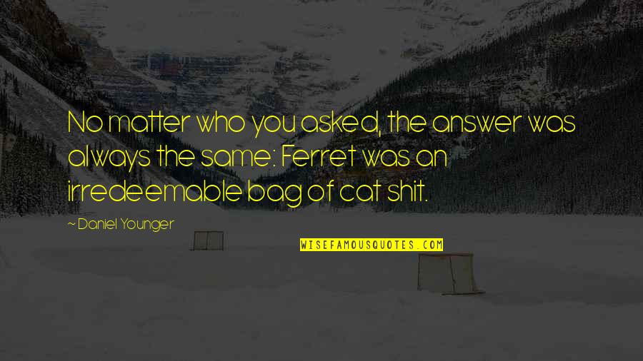 Souvignier Quotes By Daniel Younger: No matter who you asked, the answer was