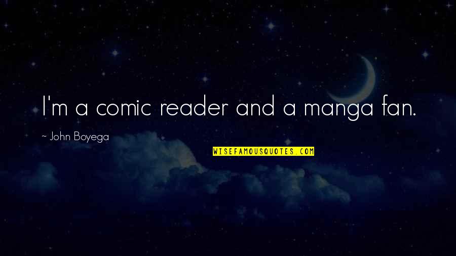 Souza Jr Quotes By John Boyega: I'm a comic reader and a manga fan. Souza Jr Quotes By John Boyega: I'm a comic reader and a manga fan.