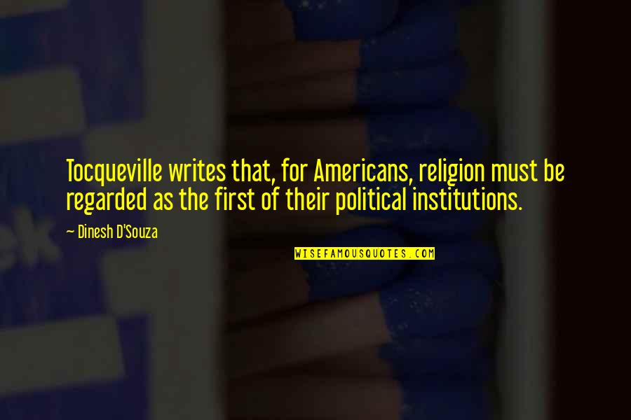 Souza Quotes By Dinesh D'Souza: Tocqueville writes that, for Americans, religion must be Souza Quotes By Dinesh D'Souza: Tocqueville writes that, for Americans, religion must be