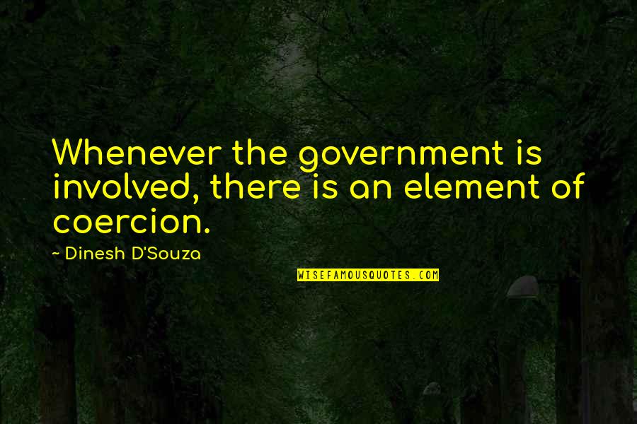 Souza Quotes By Dinesh D'Souza: Whenever the government is involved, there is an