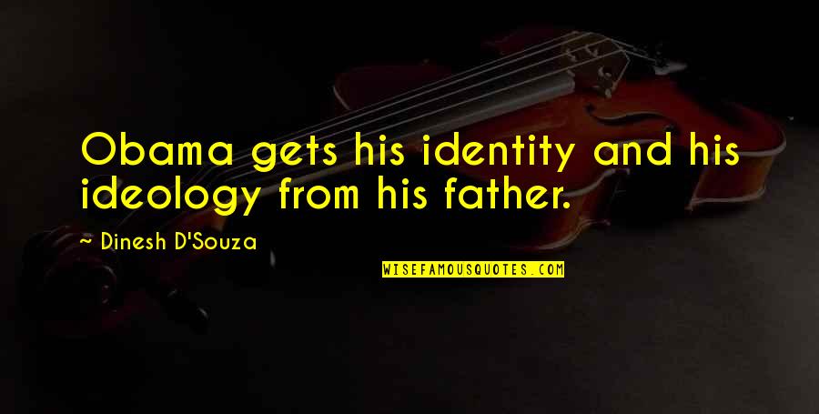 Souza Quotes By Dinesh D'Souza: Obama gets his identity and his ideology from Souza Quotes By Dinesh D'Souza: Obama gets his identity and his ideology from