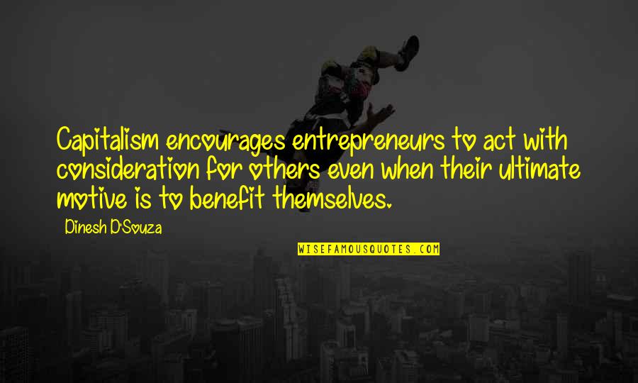 Souza Quotes By Dinesh D'Souza: Capitalism encourages entrepreneurs to act with consideration for Souza Quotes By Dinesh D'Souza: Capitalism encourages entrepreneurs to act with consideration for