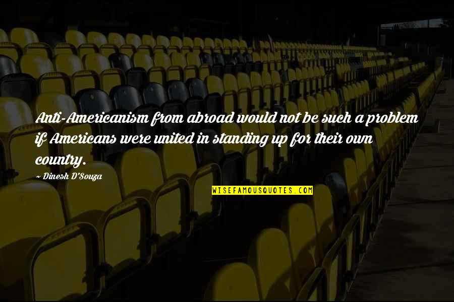 Souza Quotes By Dinesh D'Souza: Anti-Americanism from abroad would not be such a Souza Quotes By Dinesh D'Souza: Anti-Americanism from abroad would not be such a