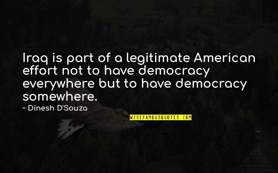 Souza Quotes By Dinesh D'Souza: Iraq is part of a legitimate American effort Souza Quotes By Dinesh D'Souza: Iraq is part of a legitimate American effort