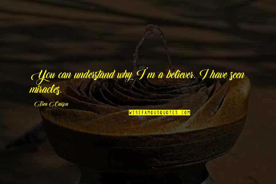 Souzai Quotes By Ben Carson: You can understand why I'm a believer. I