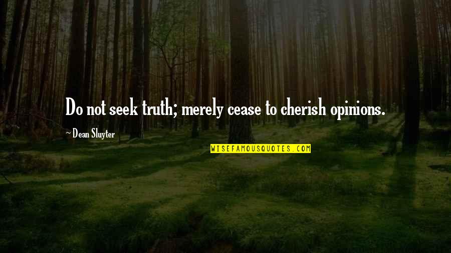 Souzai Quotes By Dean Sluyter: Do not seek truth; merely cease to cherish