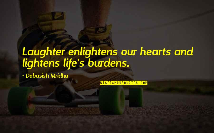 Souzai Quotes By Debasish Mridha: Laughter enlightens our hearts and lightens life's burdens.