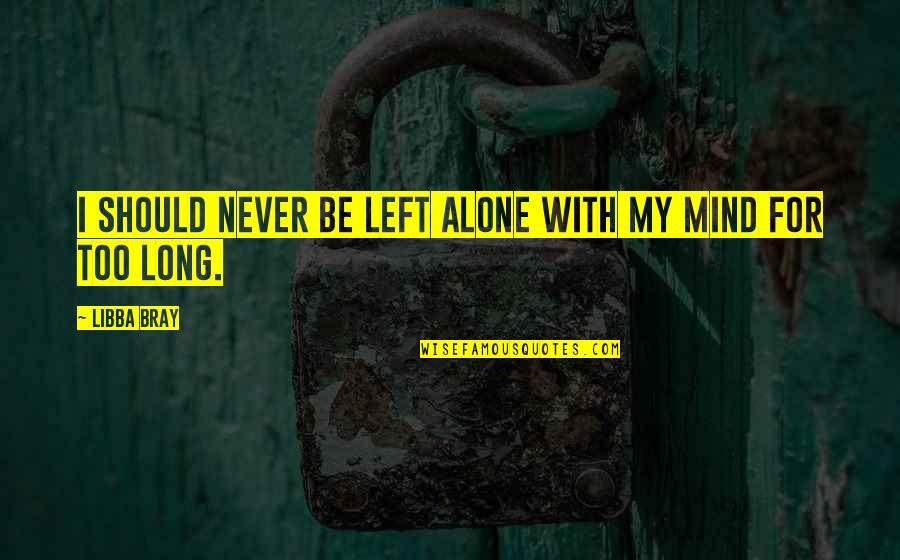 Souzai Quotes By Libba Bray: I should never be left alone with my