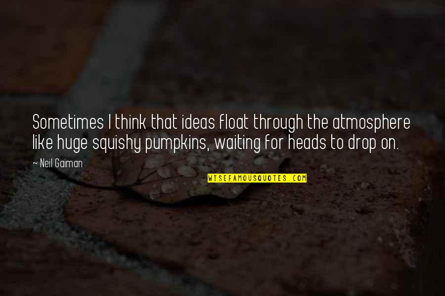 Souzai Quotes By Neil Gaiman: Sometimes I think that ideas float through the