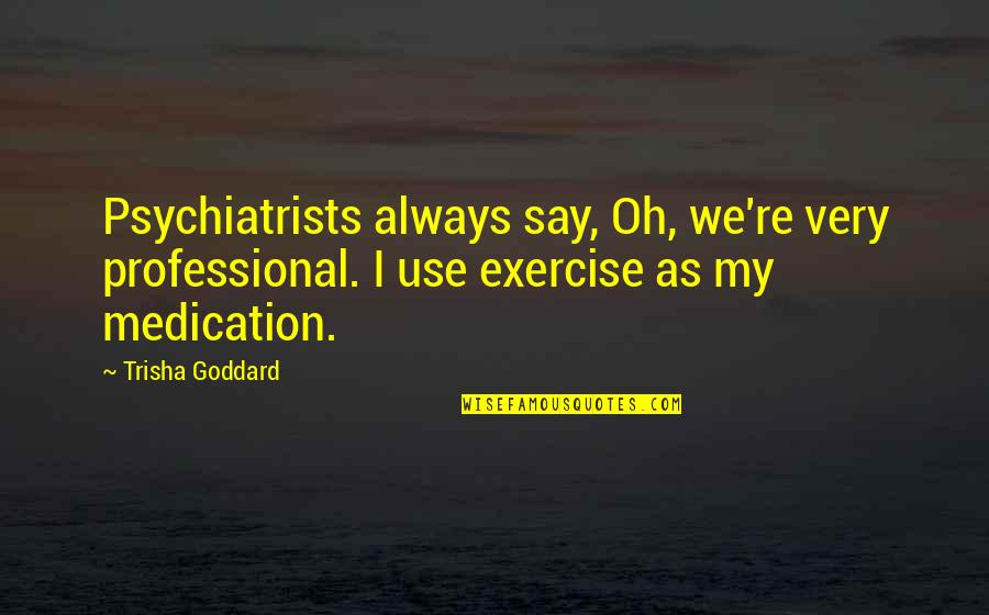 Sova Enterprises Quotes By Trisha Goddard: Psychiatrists always say, Oh, we're very professional. I