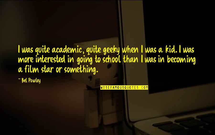 Sovegna Utah Quotes By Bel Powley: I was quite academic, quite geeky when I Sovegna Utah Quotes By Bel Powley: I was quite academic, quite geeky when I