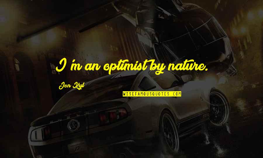 Sovegna Utah Quotes By Jon Kyl: I'm an optimist by nature.
