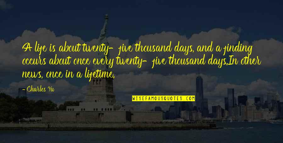 Sovello Quotes By Charles Yu: A life is about twenty-five thousand days, and Sovello Quotes By Charles Yu: A life is about twenty-five thousand days, and
