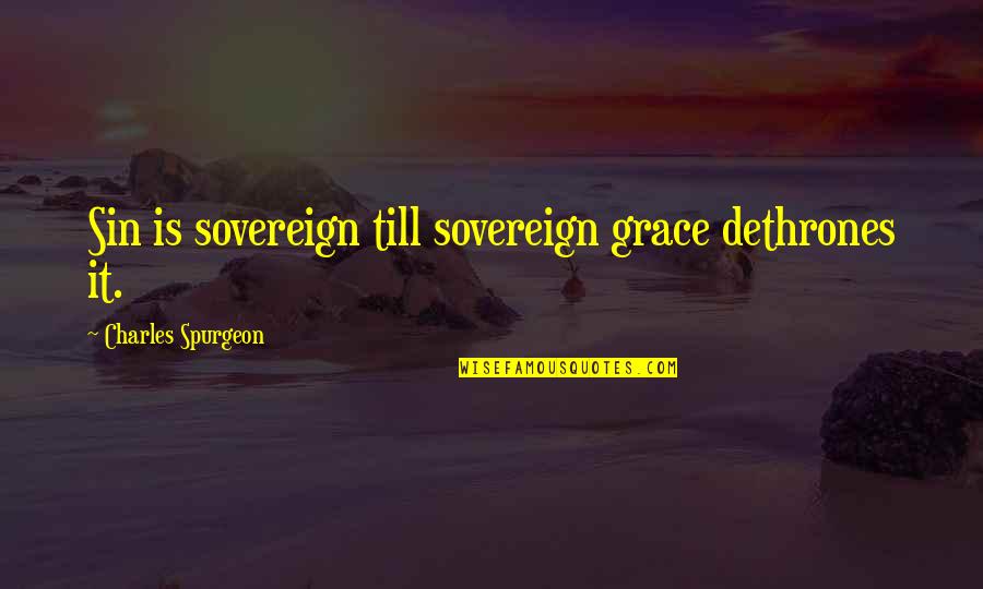 Sovereign Grace Quotes By Charles Spurgeon: Sin is sovereign till sovereign grace dethrones it.