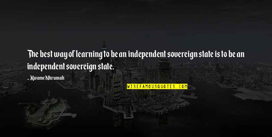 Sovereign State Quotes By Kwame Nkrumah: The best way of learning to be an