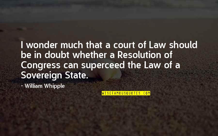 Sovereign State Quotes By William Whipple: I wonder much that a court of Law