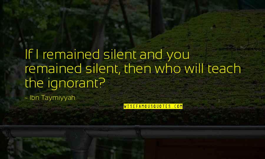 Sovereignly Quotes By Ibn Taymiyyah: If I remained silent and you remained silent,