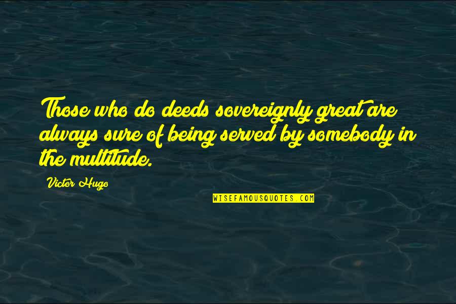 Sovereignly Quotes By Victor Hugo: Those who do deeds sovereignly great are always
