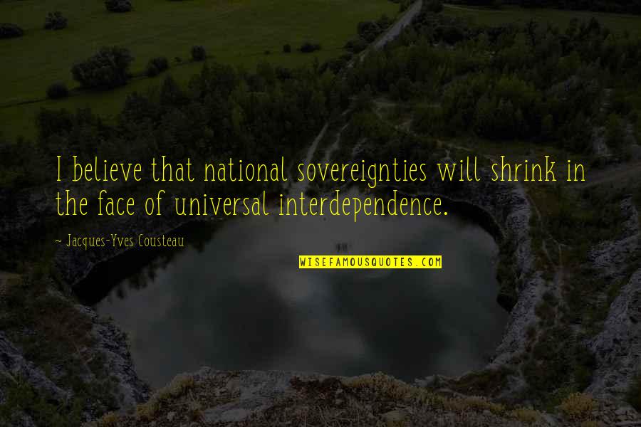 Sovereignties Quotes By Jacques-Yves Cousteau: I believe that national sovereignties will shrink in