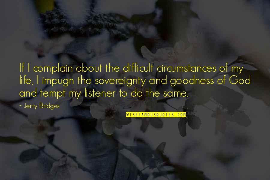 Sovereignty Goodness God Quotes By Jerry Bridges: If I complain about the difficult circumstances of