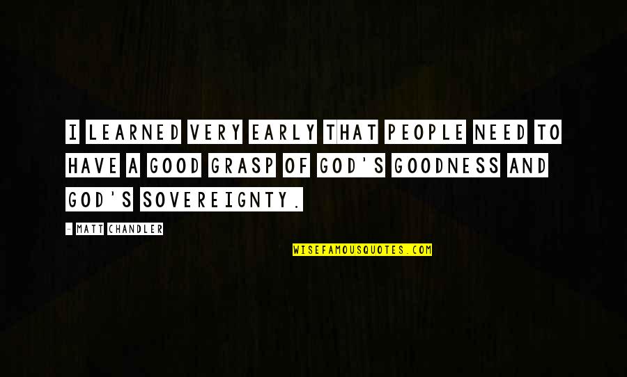 Sovereignty Goodness God Quotes By Matt Chandler: I learned very early that people need to