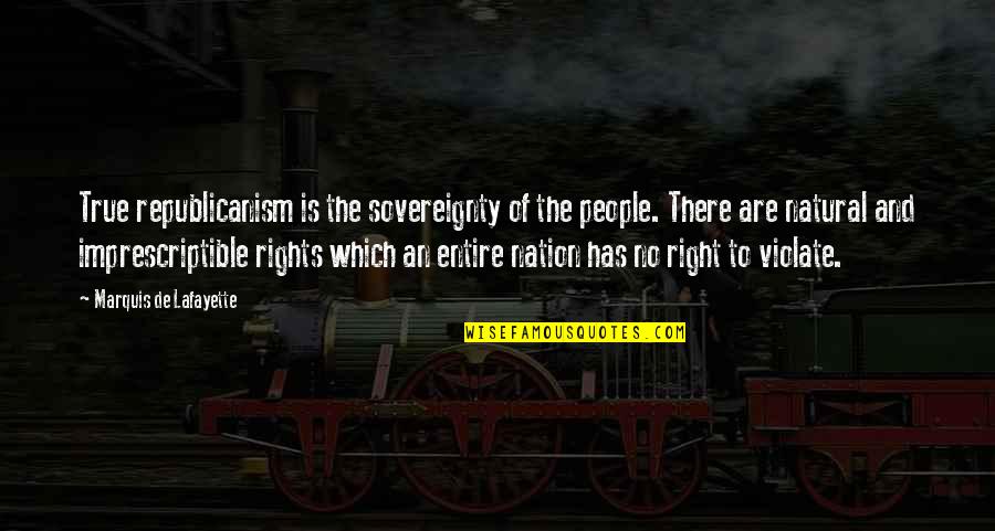 Sovereignty Of A Nation Quotes By Marquis De Lafayette: True republicanism is the sovereignty of the people.