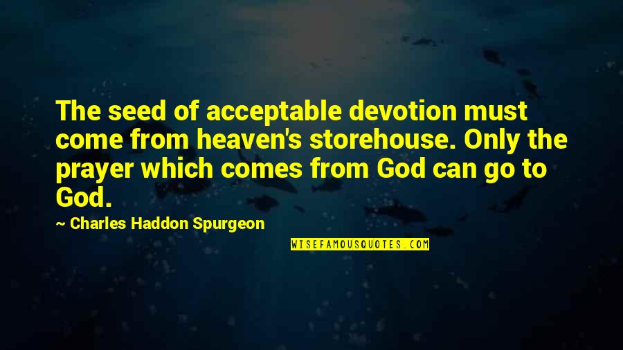 Sovereignty Of God Quotes By Charles Haddon Spurgeon: The seed of acceptable devotion must come from