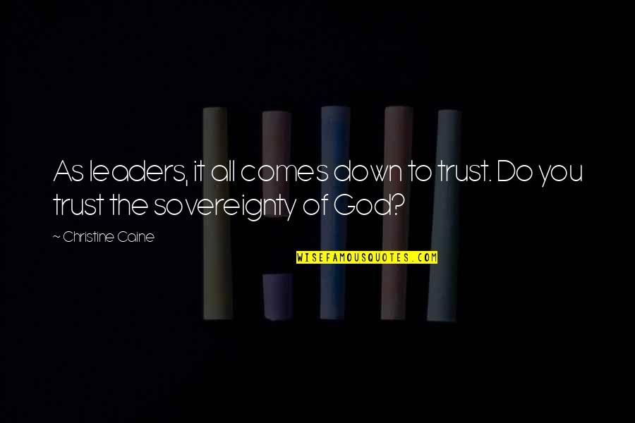Sovereignty Of God Quotes By Christine Caine: As leaders, it all comes down to trust.