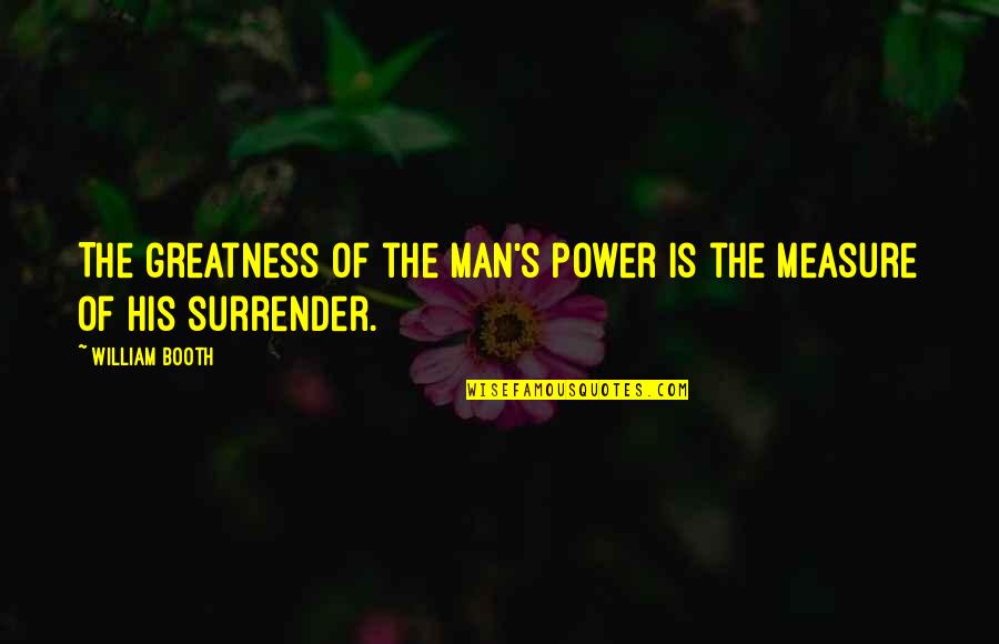 Sovereignty Of God Quotes By William Booth: The greatness of the man's power is the