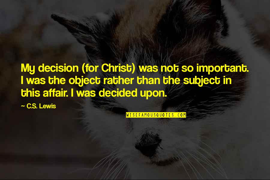 Sovereignty Quotes By C.S. Lewis: My decision (for Christ) was not so important.