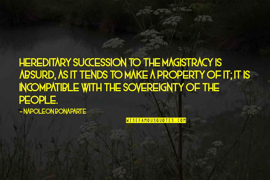 Sovereignty Quotes By Napoleon Bonaparte: Hereditary succession to the magistracy is absurd, as