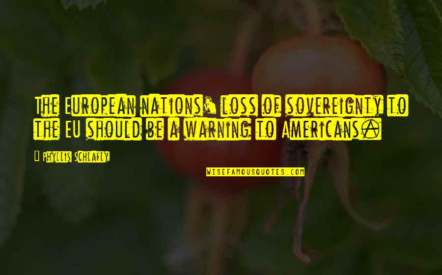Sovereignty Quotes By Phyllis Schlafly: The European nations' loss of sovereignty to the