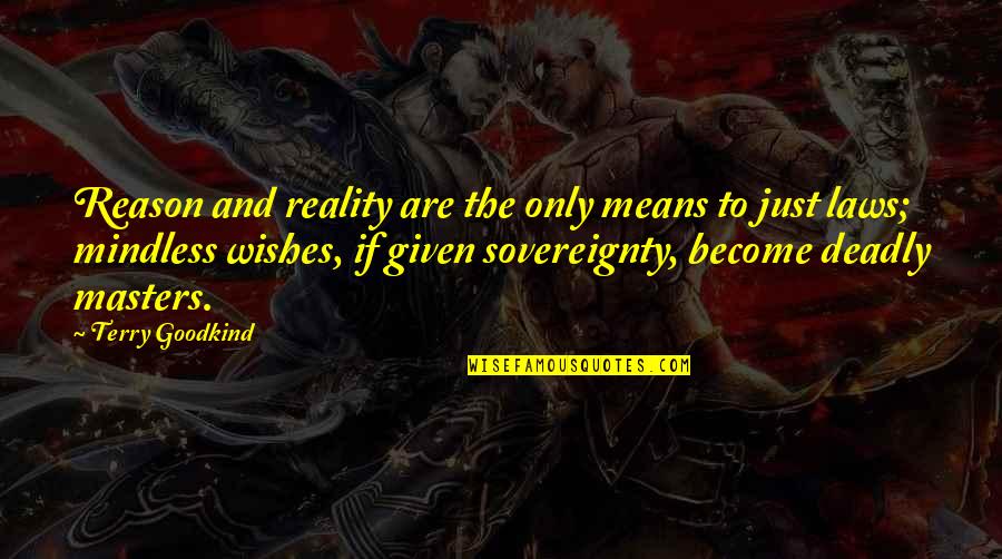 Sovereignty Quotes By Terry Goodkind: Reason and reality are the only means to