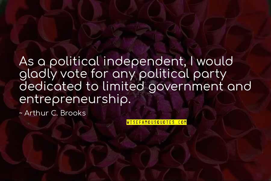 Sovereyntee Quotes By Arthur C. Brooks: As a political independent, I would gladly vote