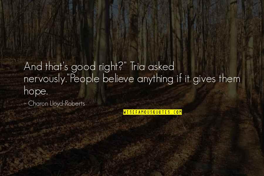 Soviel Ich Quotes By Charon Lloyd-Roberts: And that's good right?" Tria asked nervously."People believe