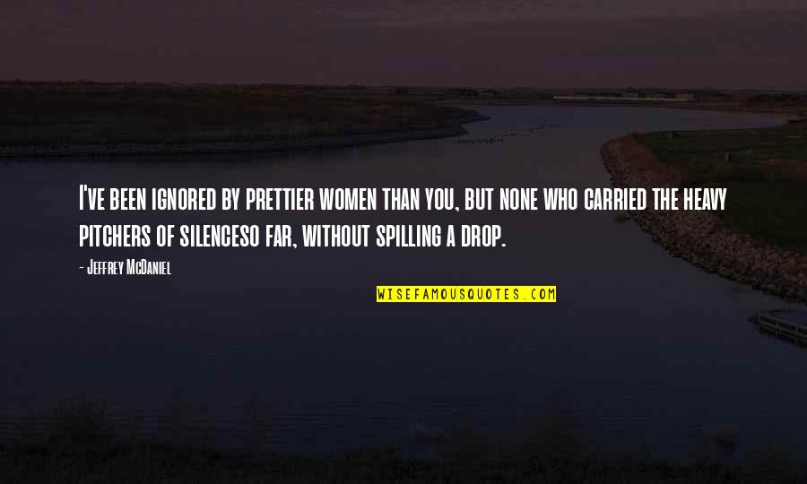 Soviel Ich Quotes By Jeffrey McDaniel: I've been ignored by prettier women than you,
