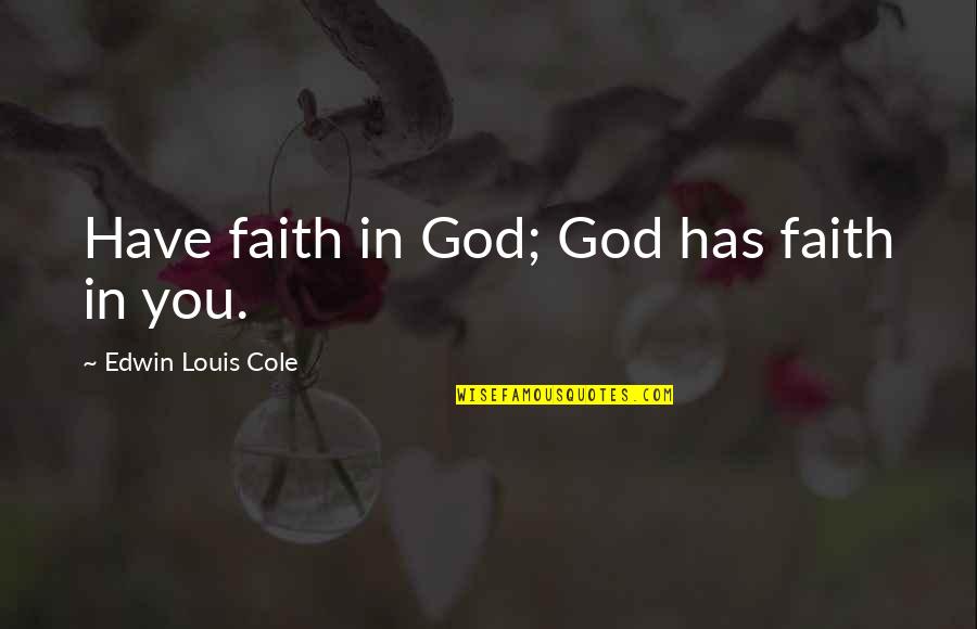 Soviet Invasion Of Afghanistan Quotes By Edwin Louis Cole: Have faith in God; God has faith in