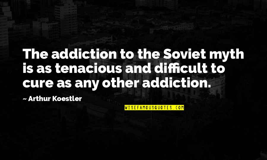 Soviet Quotes By Arthur Koestler: The addiction to the Soviet myth is as
