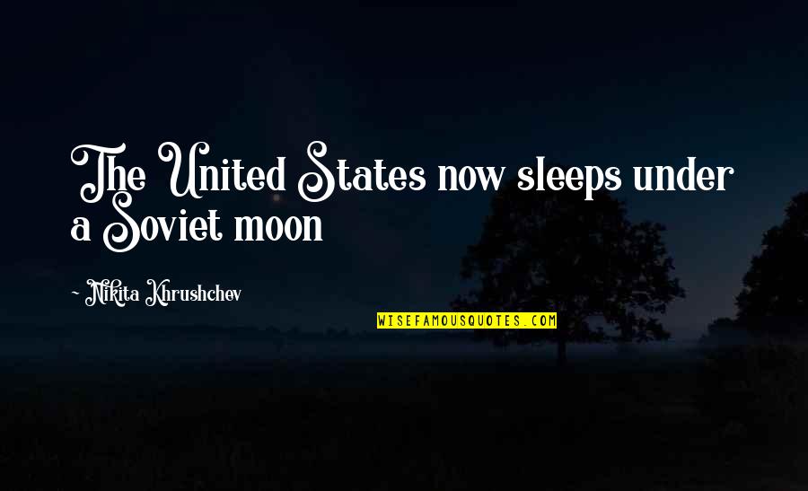 Soviet Quotes By Nikita Khrushchev: The United States now sleeps under a Soviet