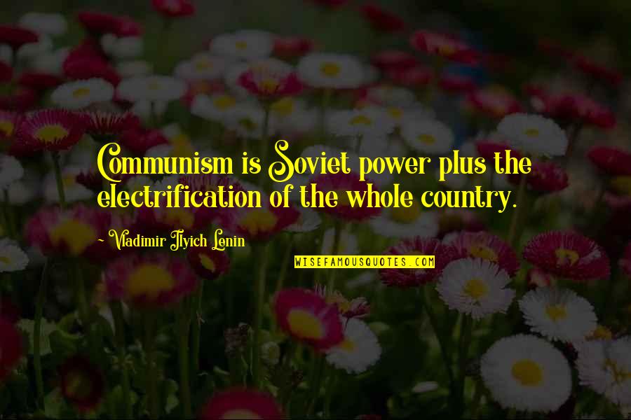 Soviet Quotes By Vladimir Ilyich Lenin: Communism is Soviet power plus the electrification of