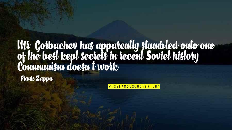 Soviet Russia Quotes By Frank Zappa: Mr. Gorbachev has apparently stumbled onto one of Soviet Russia Quotes By Frank Zappa: Mr. Gorbachev has apparently stumbled onto one of