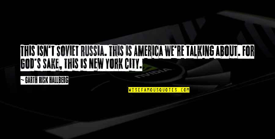 Soviet Russia Quotes By Garth Risk Hallberg: This isn't Soviet Russia. This is America we're Soviet Russia Quotes By Garth Risk Hallberg: This isn't Soviet Russia. This is America we're