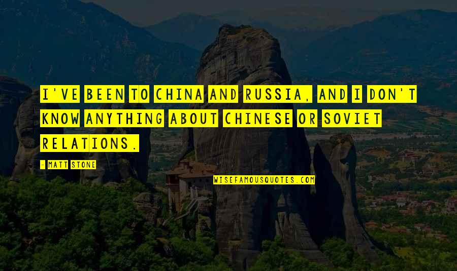 Soviet Russia Quotes By Matt Stone: I've been to China and Russia, and I