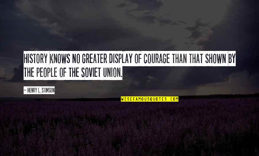 Soviet Union Quotes By Henry L. Stimson: History knows no greater display of courage than