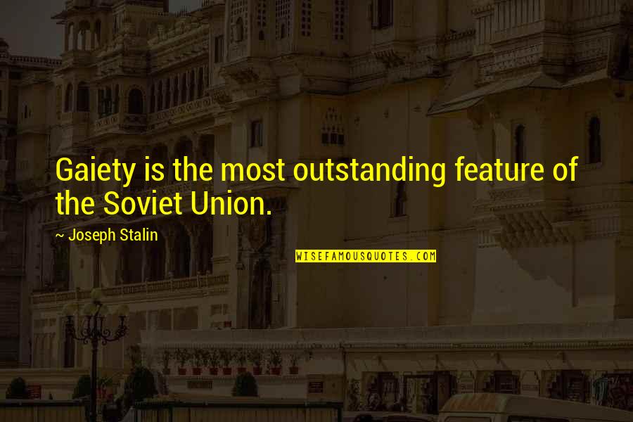 Soviet Union Quotes By Joseph Stalin: Gaiety is the most outstanding feature of the