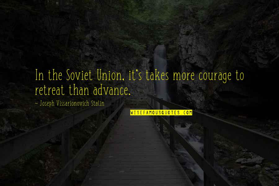 Soviet Union Quotes By Joseph Vissarionovich Stalin: In the Soviet Union, it's takes more courage
