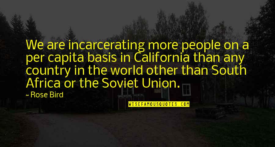 Soviet Union Quotes By Rose Bird: We are incarcerating more people on a per
