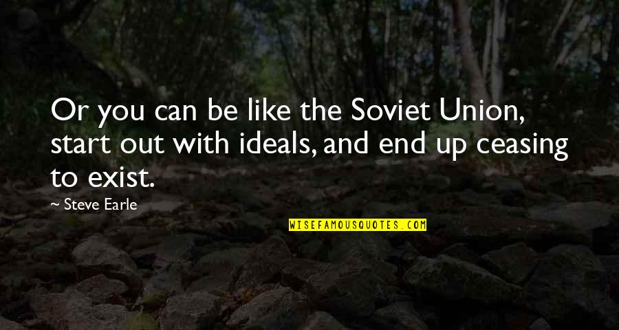 Soviet Union Quotes By Steve Earle: Or you can be like the Soviet Union,