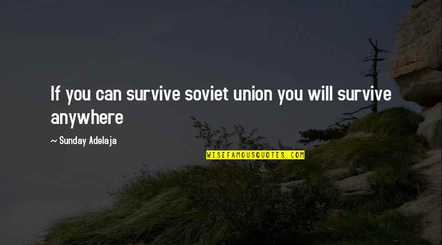 Soviet Union Quotes By Sunday Adelaja: If you can survive soviet union you will